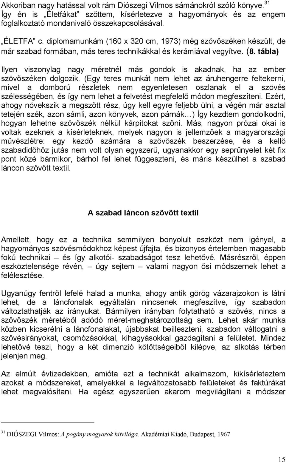 tábla) Ilyen viszonylag nagy méretnél más gondok is akadnak, ha az ember szövőszéken dolgozik.