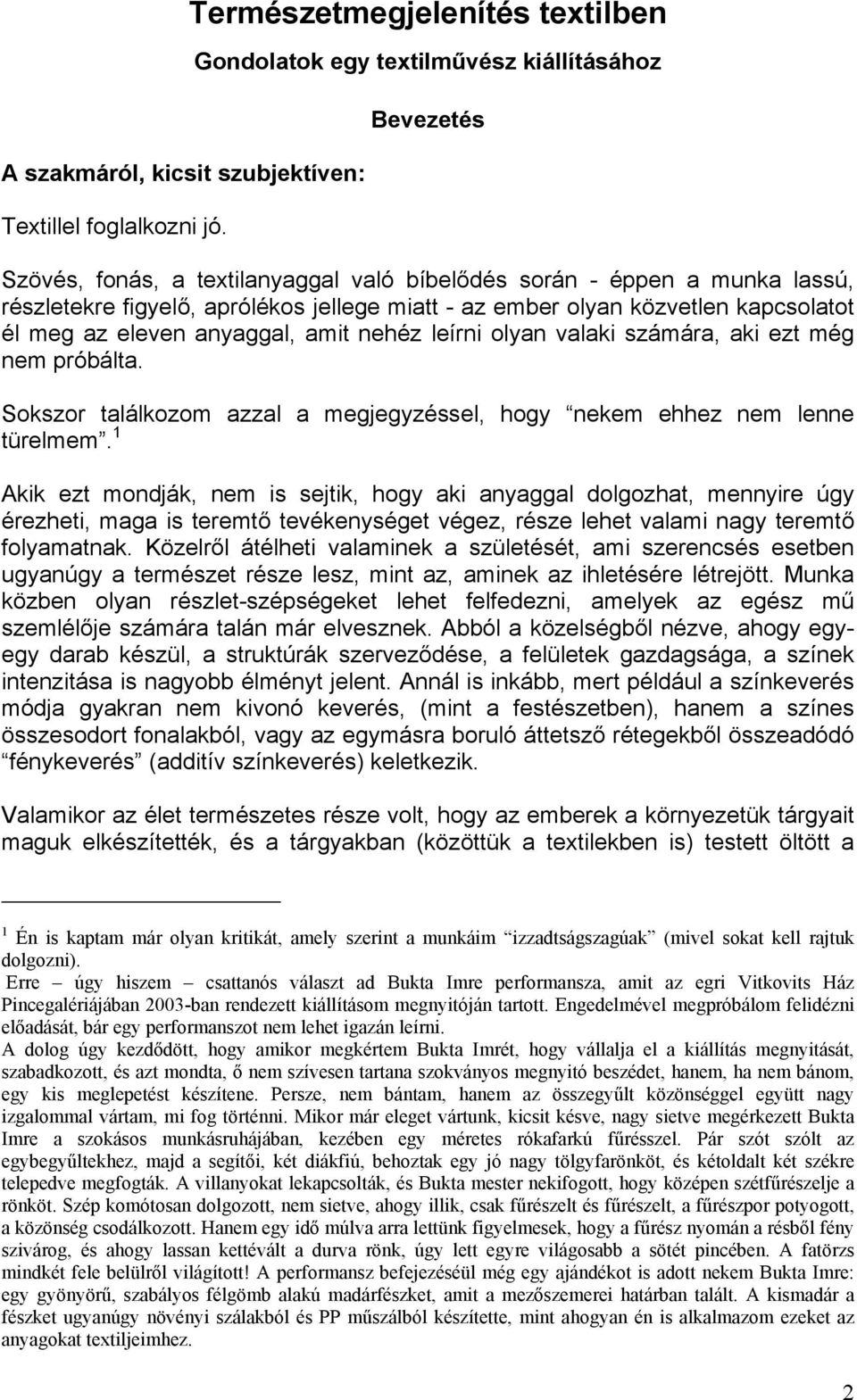 miatt - az ember olyan közvetlen kapcsolatot él meg az eleven anyaggal, amit nehéz leírni olyan valaki számára, aki ezt még nem próbálta.