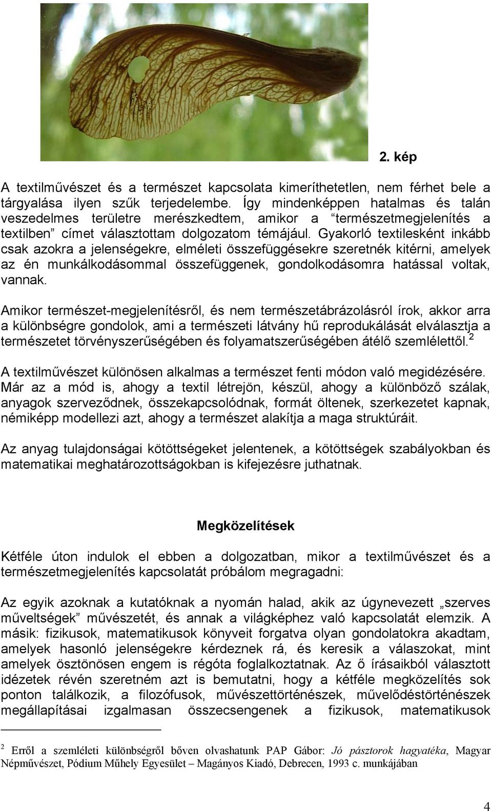 Gyakorló textilesként inkább csak azokra a jelenségekre, elméleti összefüggésekre szeretnék kitérni, amelyek az én munkálkodásommal összefüggenek, gondolkodásomra hatással voltak, vannak.