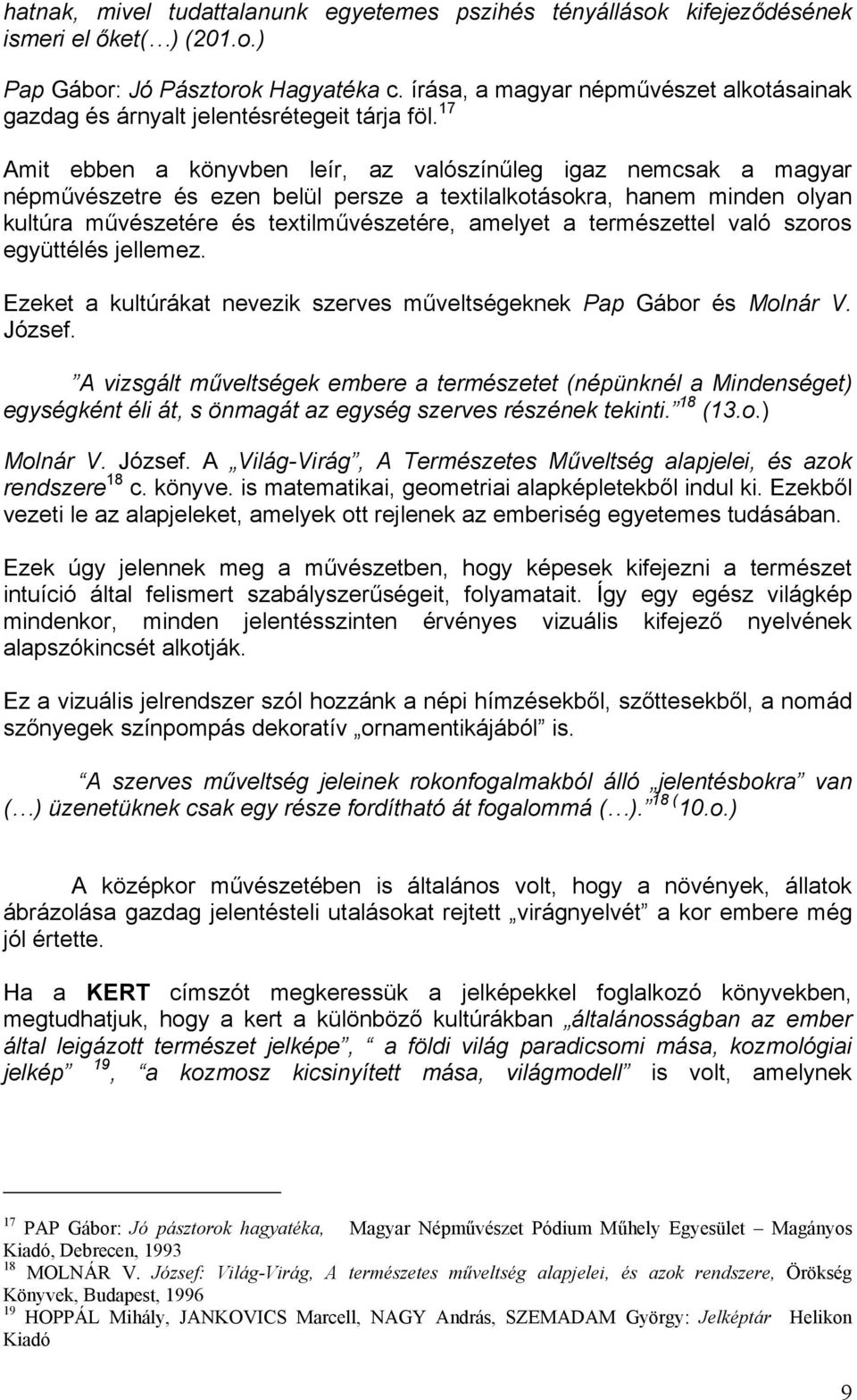 17 Amit ebben a könyvben leír, az valószínűleg igaz nemcsak a magyar népművészetre és ezen belül persze a textilalkotásokra, hanem minden olyan kultúra művészetére és textilművészetére, amelyet a