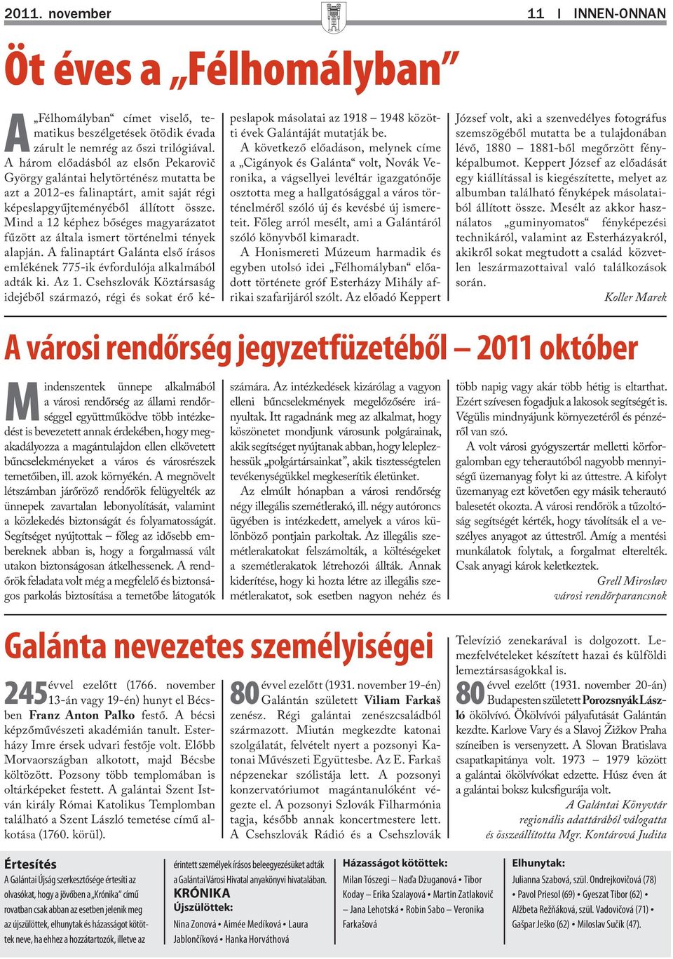 Mind a 12 képhez bőséges magyarázatot fűzött az általa ismert történelmi tények alapján. A falinaptárt Galánta első írásos emlékének 775-ik évfordulója alkalmából adták ki. Az 1.