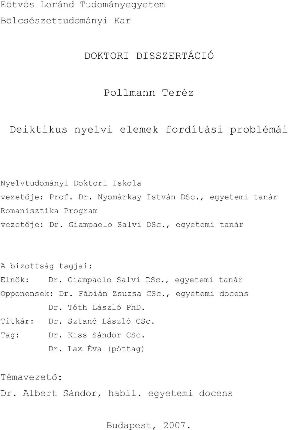 , egyetemi tanár A bizottság tagjai: Elnök: Dr. Giampaolo Salvi DSc., egyetemi tanár Opponensek: Dr. Fábián Zsuzsa CSc., egyetemi docens Dr.