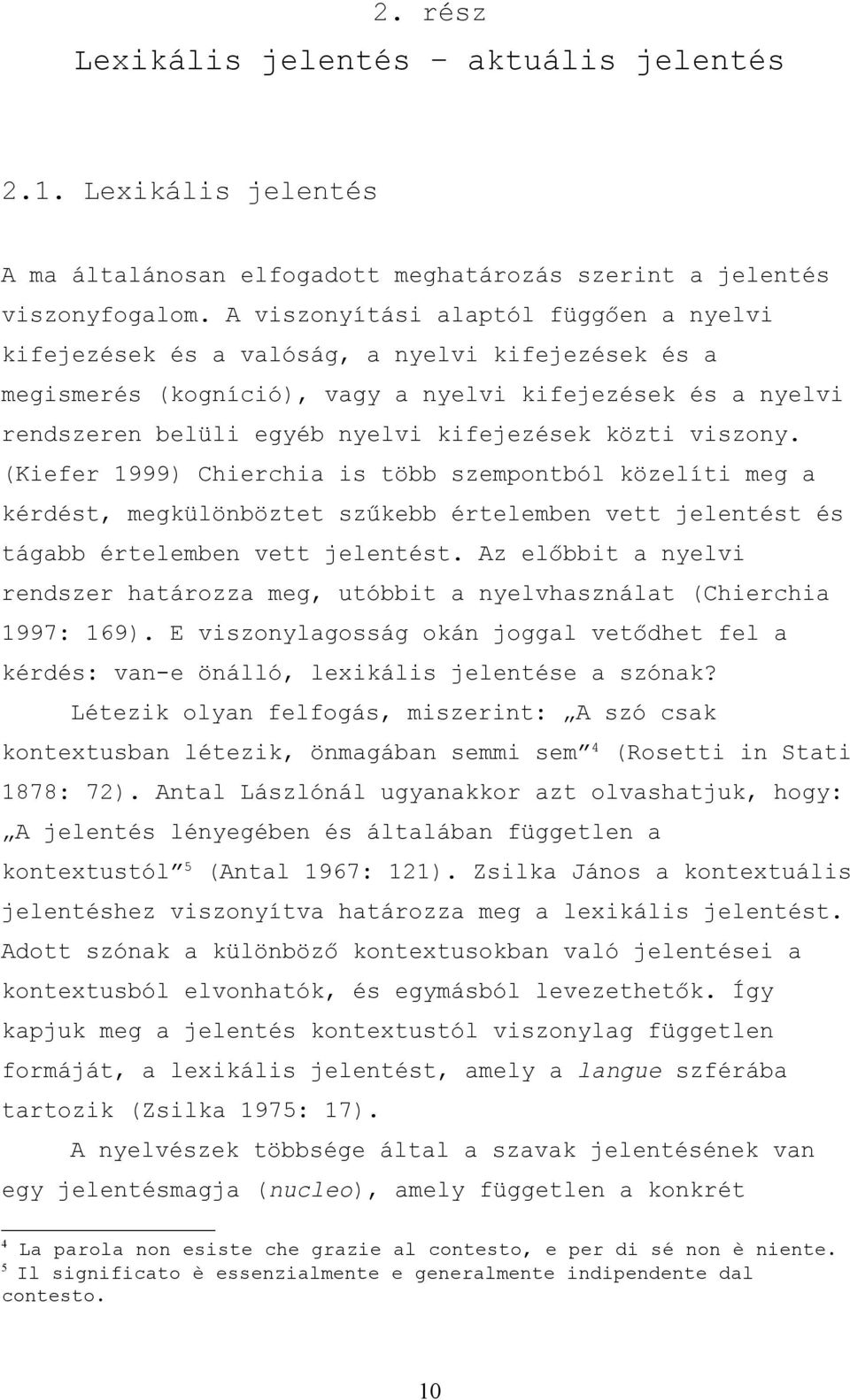 közti viszony. (Kiefer 1999) Chierchia is több szempontból közelíti meg a kérdést, megkülönböztet szűkebb értelemben vett jelentést és tágabb értelemben vett jelentést.