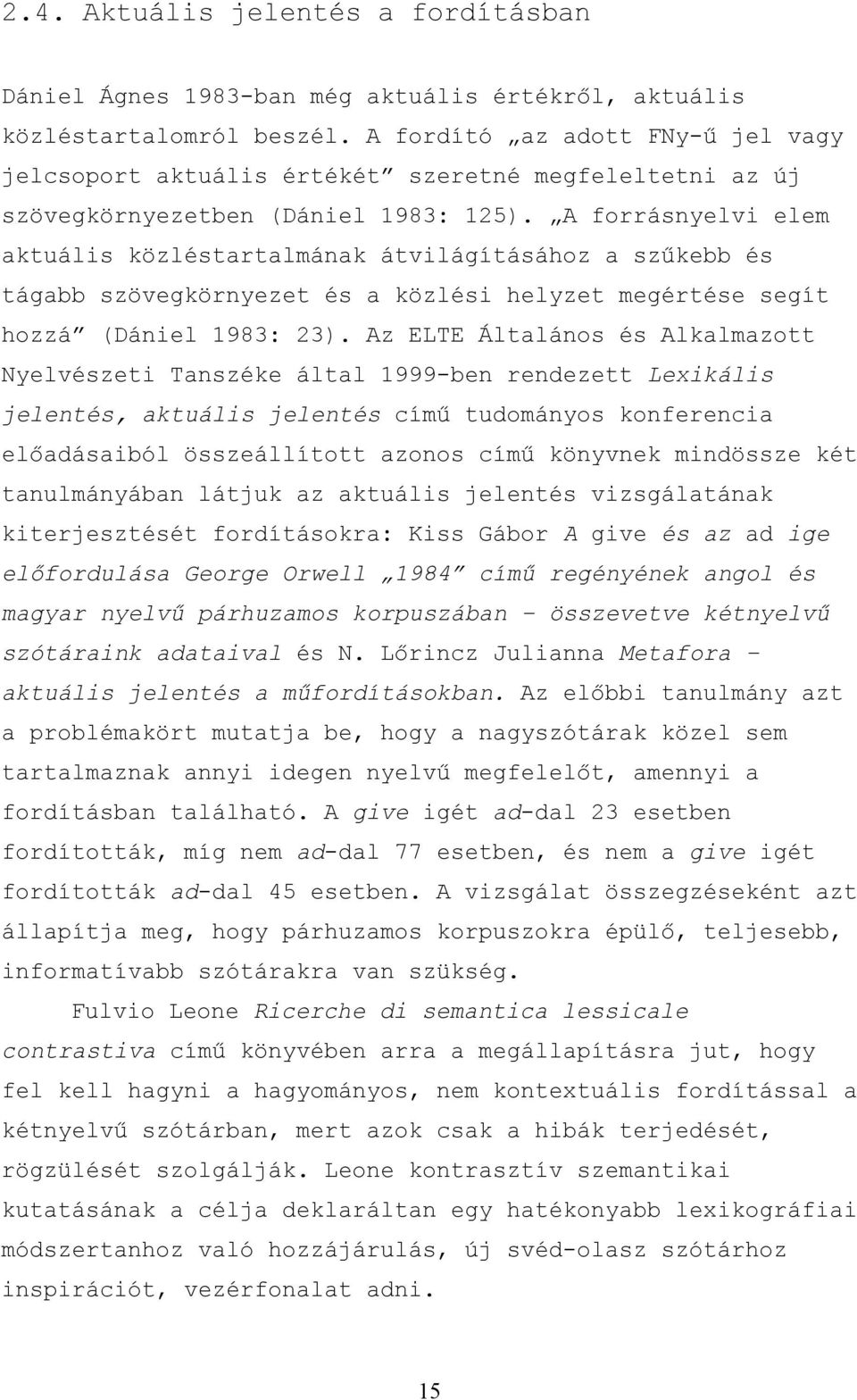 A forrásnyelvi elem aktuális közléstartalmának átvilágításához a szűkebb és tágabb szövegkörnyezet és a közlési helyzet megértése segít hozzá (Dániel 1983: 23).