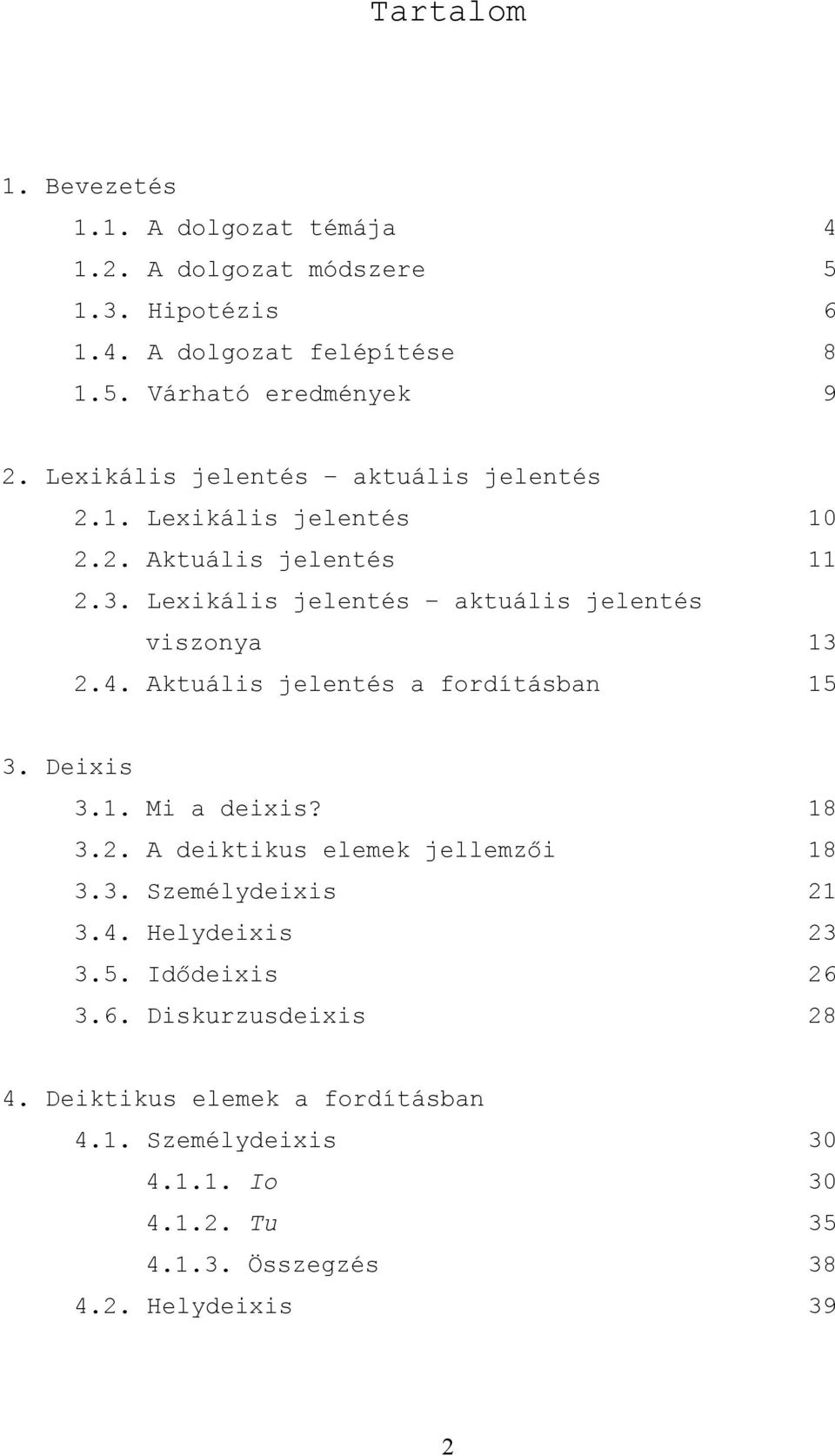 Aktuális jelentés a fordításban 15 3. Deixis 3.1. Mi a deixis? 18 3.2. A deiktikus elemek jellemzői 18 3.3. Személydeixis 21 3.4. Helydeixis 23 3.5. Idődeixis 26 3.