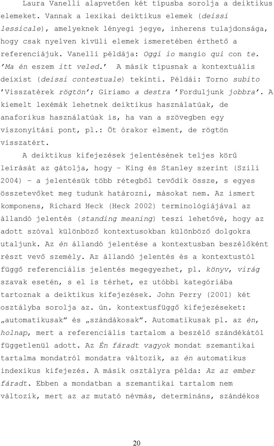 Vanelli példája: Oggi io mangio qui con te. Ma én eszem itt veled. A másik típusnak a kontextuális deixist (deissi contestuale) tekinti.