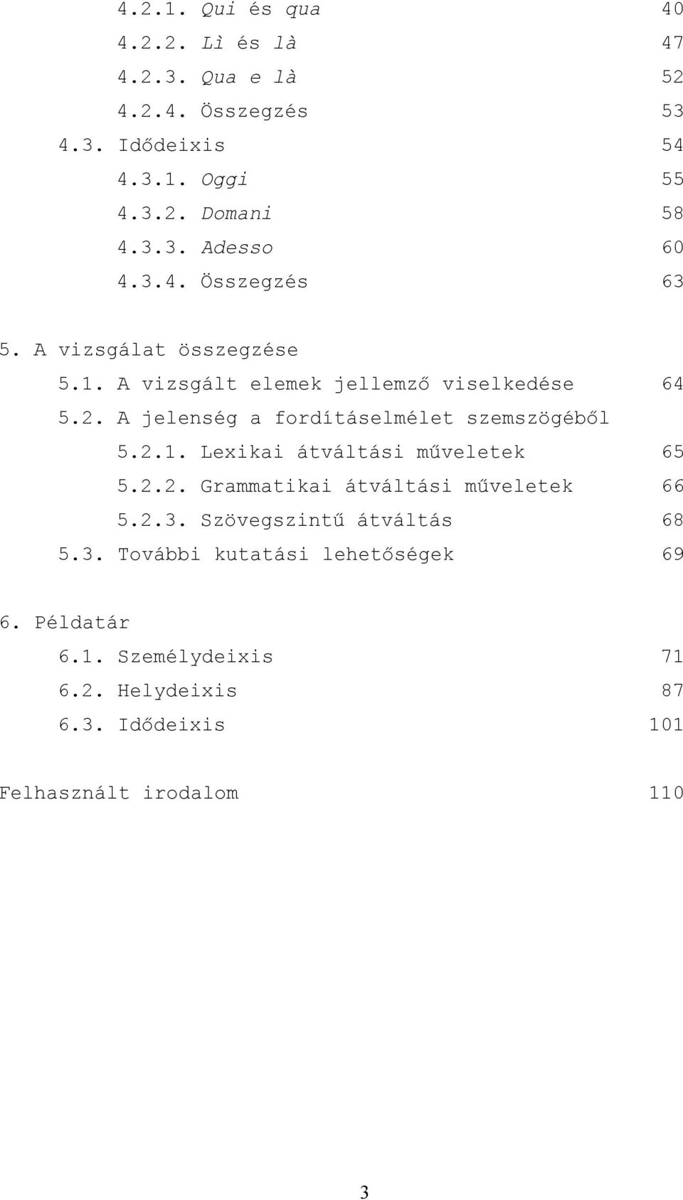 A jelenség a fordításelmélet szemszögéből 5.2.1. Lexikai átváltási műveletek 65 5.2.2. Grammatikai átváltási műveletek 66 5.2.3.