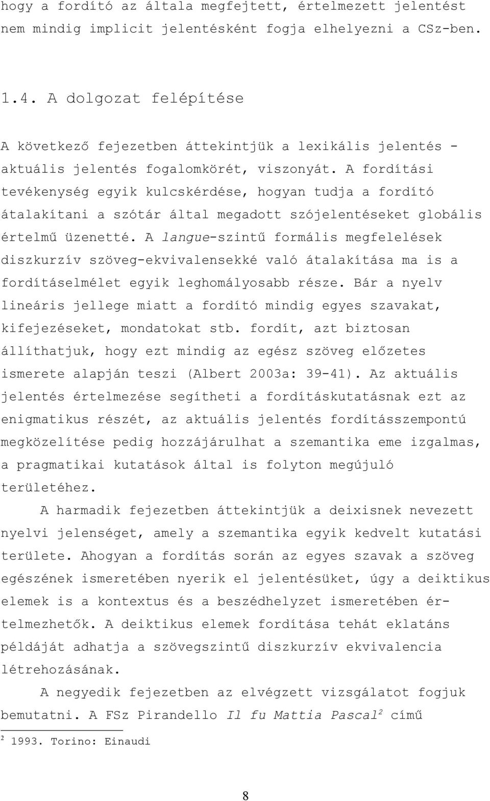 A fordítási tevékenység egyik kulcskérdése, hogyan tudja a fordító átalakítani a szótár által megadott szójelentéseket globális értelmű üzenetté.