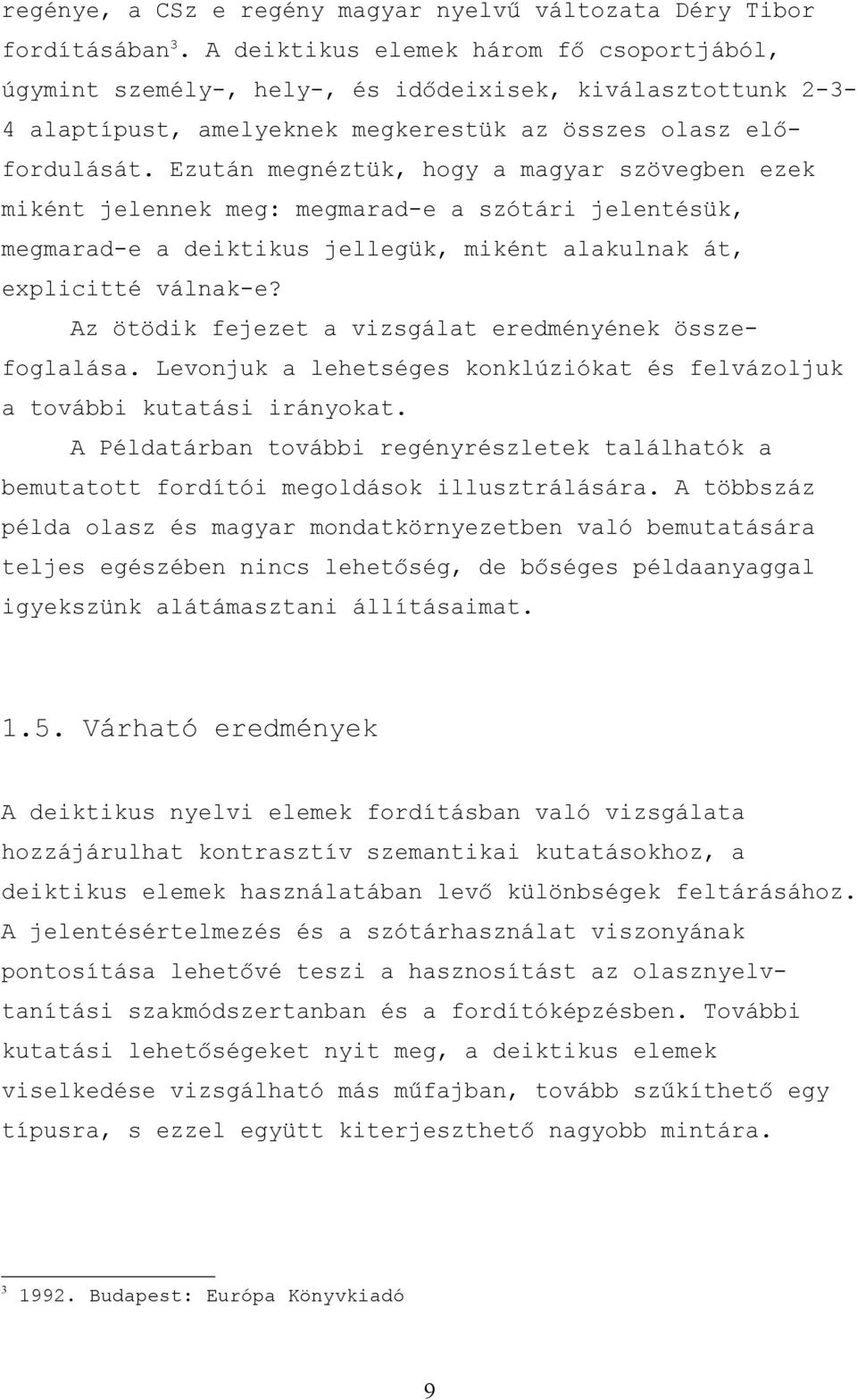 Ezután megnéztük, hogy a magyar szövegben ezek miként jelennek meg: megmarad-e a szótári jelentésük, megmarad-e a deiktikus jellegük, miként alakulnak át, explicitté válnak-e?