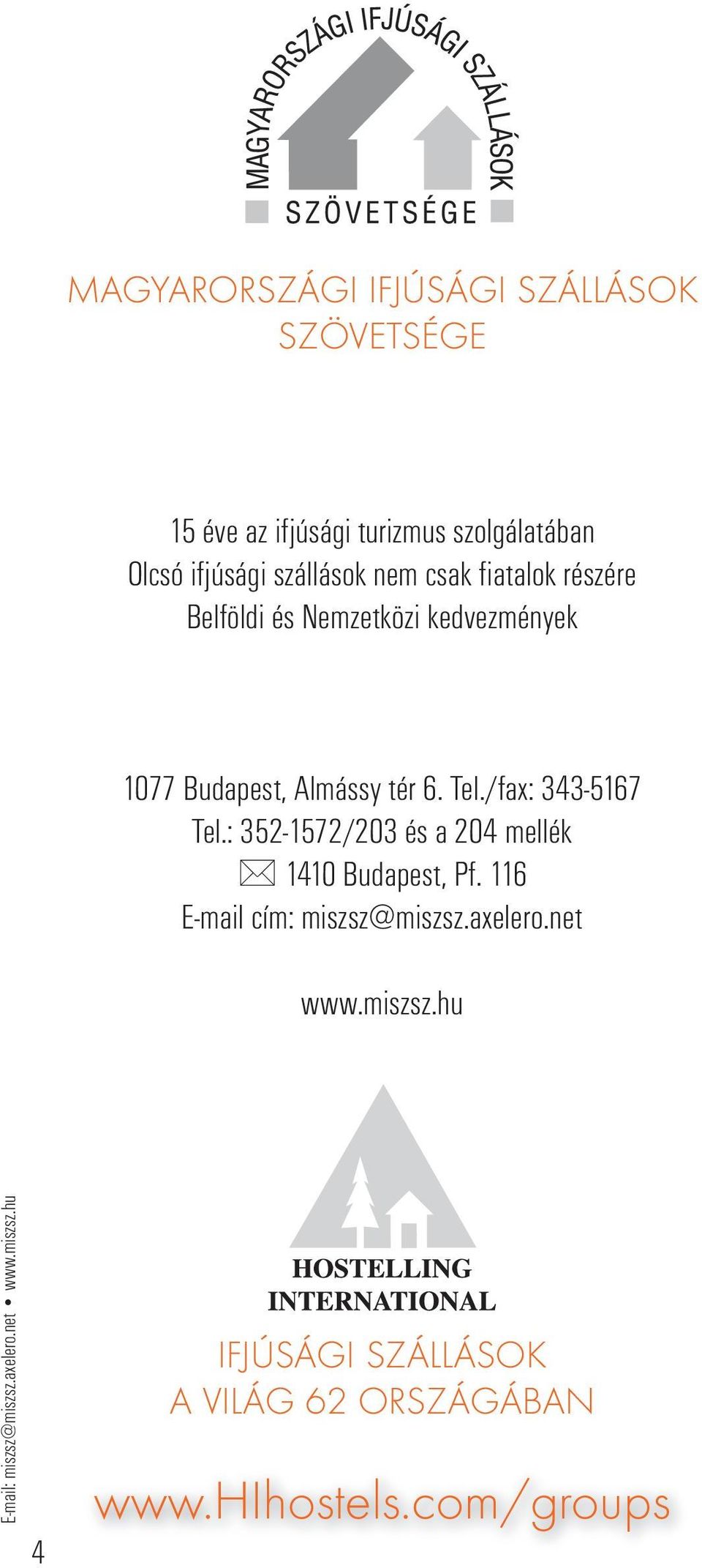 /fax: 343-5167 Tel.: 352-1572/203 és a 204 mellék 1410 Budapest, Pf. 116 E-mail cím: miszsz@miszsz.axelero.