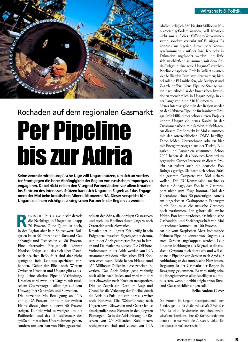 Stützen kann sich Ungarn in Zagreb auf das Engagement der Mol beim kroatischen Mineralölkonzern INA. Dieser verspricht für Ungarn zu einem wichtigen strategischen Partner in der Region zu werden.