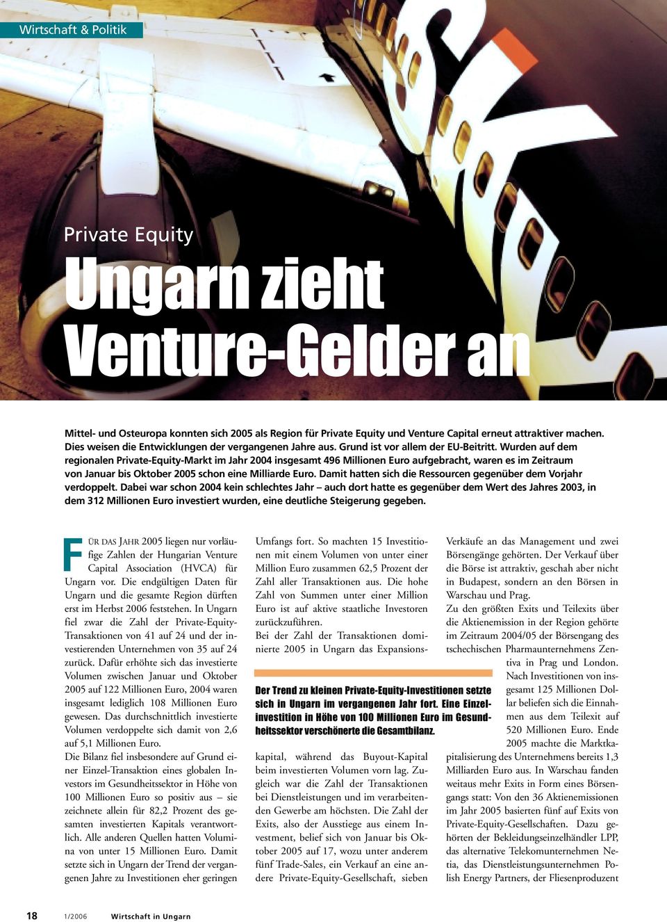 Wurden auf dem regionalen Private-Equity-Markt im Jahr 2004 insgesamt 496 Millionen Euro aufgebracht, waren es im Zeitraum von Januar bis Oktober 2005 schon eine Milliarde Euro.