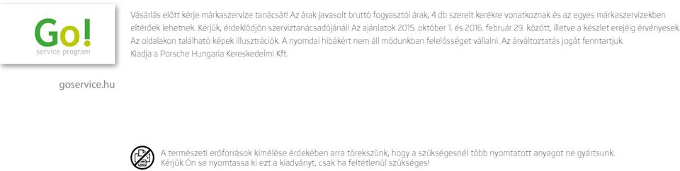 Kérjük, érdeklődjön szerviztanácsadójánál! Az ajánlatok 2015. október 1. és 2016. február 29. között, illetve a készlet erejéig érvényesek.