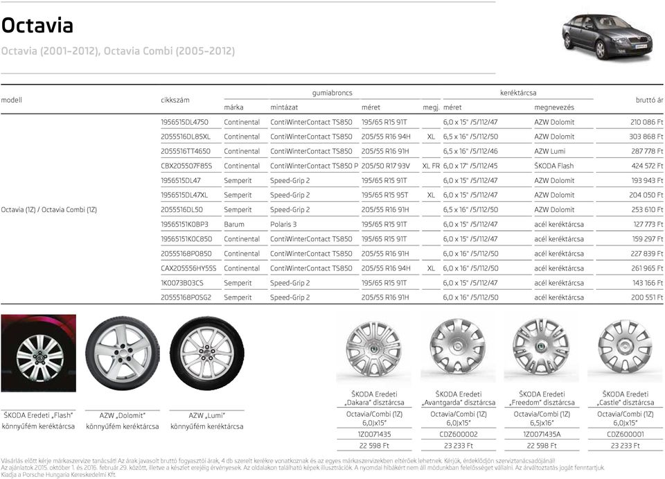 CBX205507F85S Continental ContiWinterContact TS850 P 205/50 R17 93V XL FR 6,0 x 17" /5/112/45 ŠKODA Flash 424 572 Ft 1956515DL47 Semperit Speed-Grip 2 195/65 R15 91T 6,0 x 15" /5/112/47 AZW Dolomit