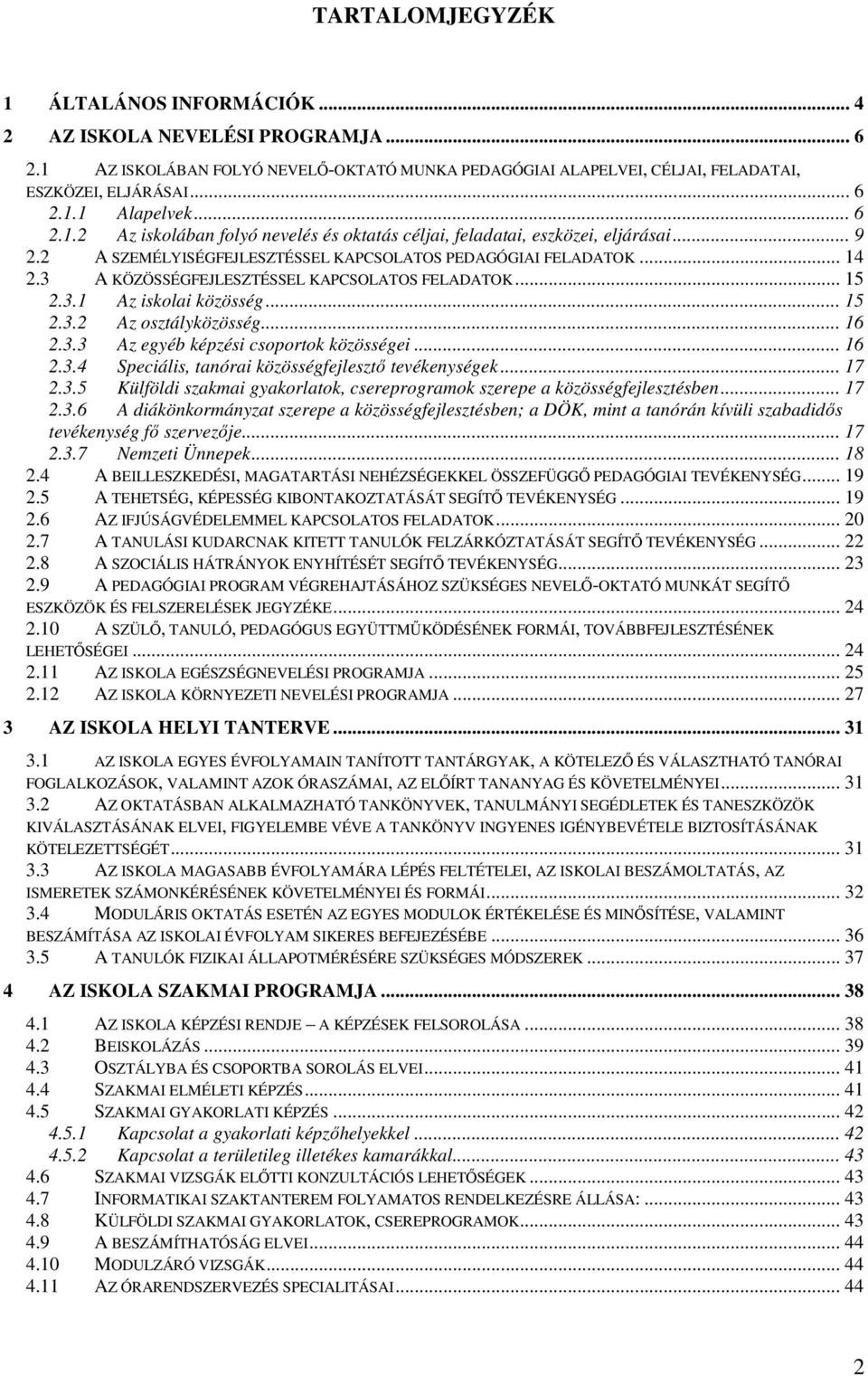 3 A KÖZÖSSÉGFEJLESZTÉSSEL KAPCSOLATOS FELADATOK... 15 2.3.1 Az iskolai közösség... 15 2.3.2 Az osztályközösség... 16 2.3.3 Az egyéb képzési csoportok közösségei... 16 2.3.4 Speciális, tanórai közösségfejlesztő tevékenységek.