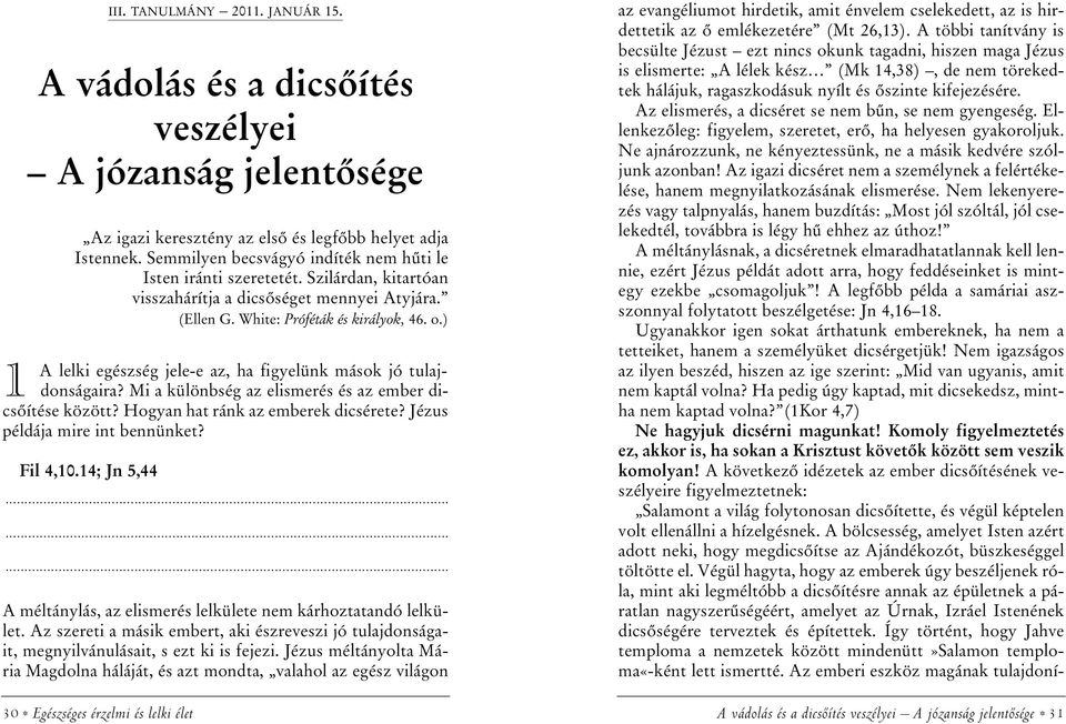 ) 1 A lelki egészség jele-e az, ha figyelünk mások jó tulajdonságaira? Mi a különbség az elismerés és az ember dicsõítése között? Hogyan hat ránk az emberek dicsérete?