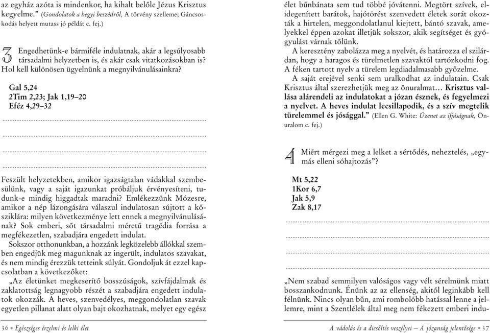 Gal 5,24 2Tim 2,23; Jak 1,19 20 Eféz 4,29 32 Feszült helyzetekben, amikor igazságtalan vádakkal szembesülünk, vagy a saját igazunkat próbáljuk érvényesíteni, tudunk-e mindig higgadtak maradni?