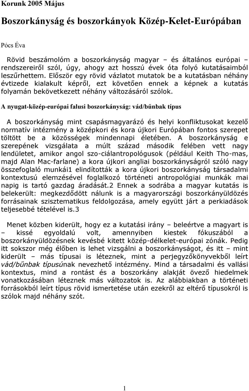 Először egy rövid vázlatot mutatok be a kutatásban néhány évtizede kialakult képről, ezt követően ennek a képnek a kutatás folyamán bekövetkezett néhány változásáról szólok.