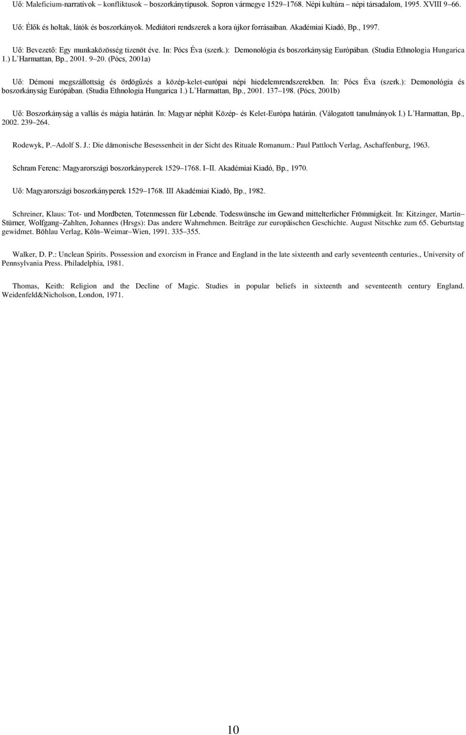 (Studia Ethnologia Hungarica 1.) L Harmattan, Bp., 2001. 9 20. (Pócs, 2001a) Uő: Démoni megszállottság és ördögűzés a közép-kelet-európai népi hiedelemrendszerekben. In: Pócs Éva (szerk.