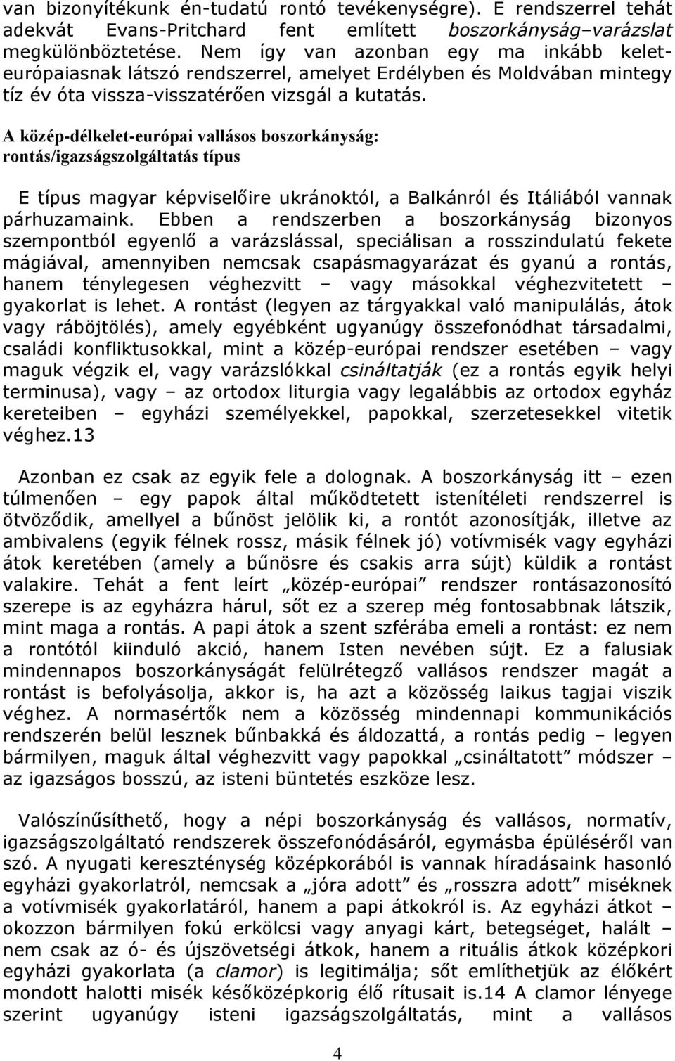 A közép-délkelet-európai vallásos boszorkányság: rontás/igazságszolgáltatás típus E típus magyar képviselőire ukránoktól, a Balkánról és Itáliából vannak párhuzamaink.