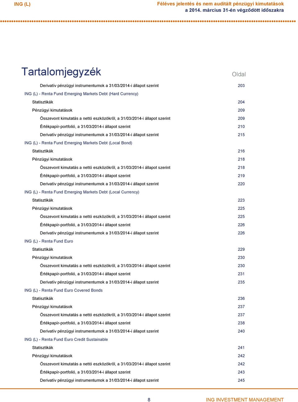 kimutatások 209 Összevont kimutatás a nettó eszközökről, a 31/03/2014i állapot szerint 209 Értékpapírportfolió, a 31/03/2014i állapot szerint 210 Derivatív pénzügyi instrumentumok a 31/03/2014i