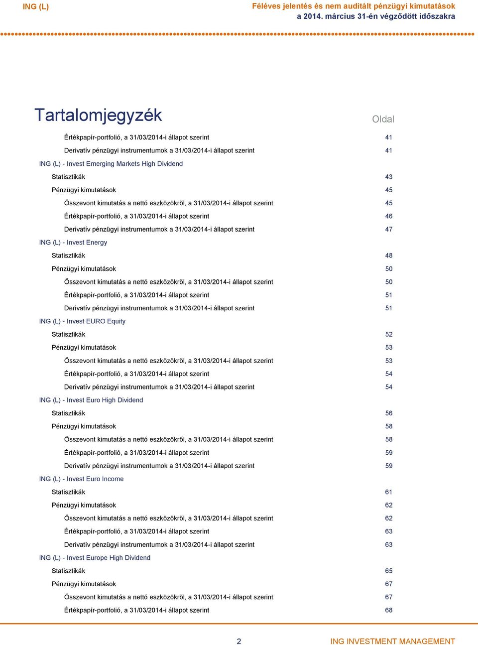 High Dividend Statisztikák 43 Pénzügyi kimutatások 45 Összevont kimutatás a nettó eszközökről, a 31/03/2014i állapot szerint 45 Értékpapírportfolió, a 31/03/2014i állapot szerint 46 Derivatív