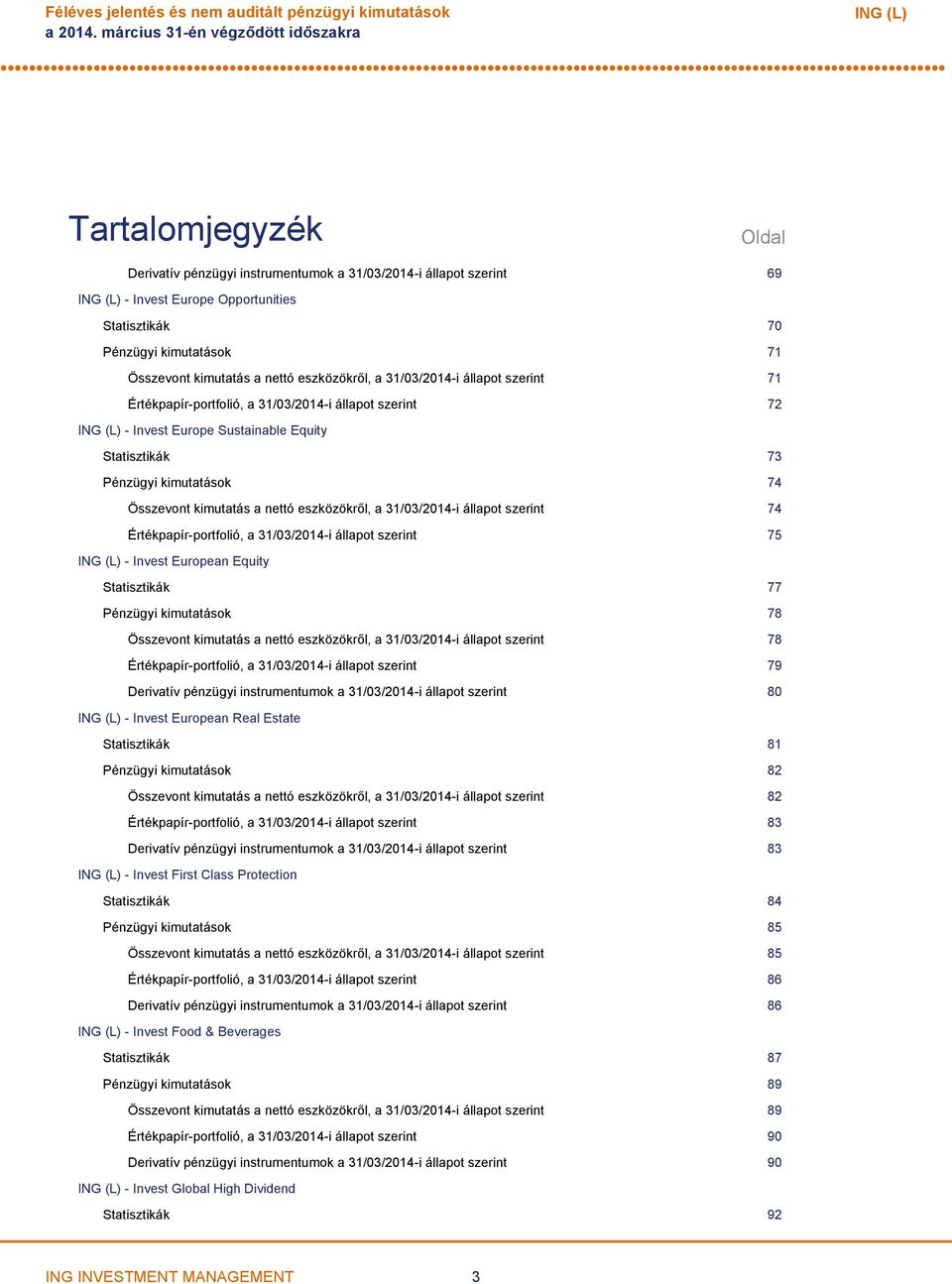 kimutatás a nettó eszközökről, a 31/03/2014i állapot szerint 71 Értékpapírportfolió, a 31/03/2014i állapot szerint 72 Invest Europe Sustainable Equity Statisztikák 73 Pénzügyi kimutatások 74