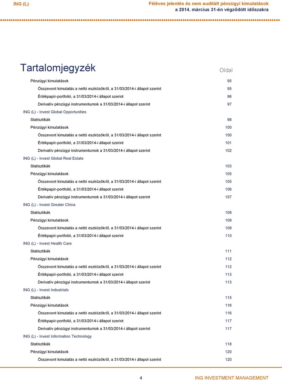 szerint 96 Derivatív pénzügyi instrumentumok a 31/03/2014i állapot szerint 97 Invest Global Opportunities Statisztikák 98 Pénzügyi kimutatások 100 Összevont kimutatás a nettó eszközökről, a