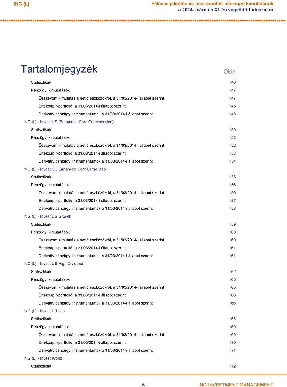 31/03/2014i állapot szerint 148 Derivatív pénzügyi instrumentumok a 31/03/2014i állapot szerint 148 Invest US (Enhanced Core Concentrated) Statisztikák 150 Pénzügyi kimutatások 152 Összevont