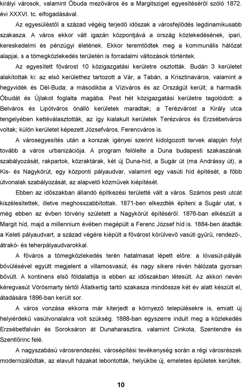 Ekkor teremtődtek meg a kommunális hálózat alapjai, s a tömegközlekedés területén is forradalmi változások történtek. Az egyesített fővárost 10 közigazgatási kerületre osztották.