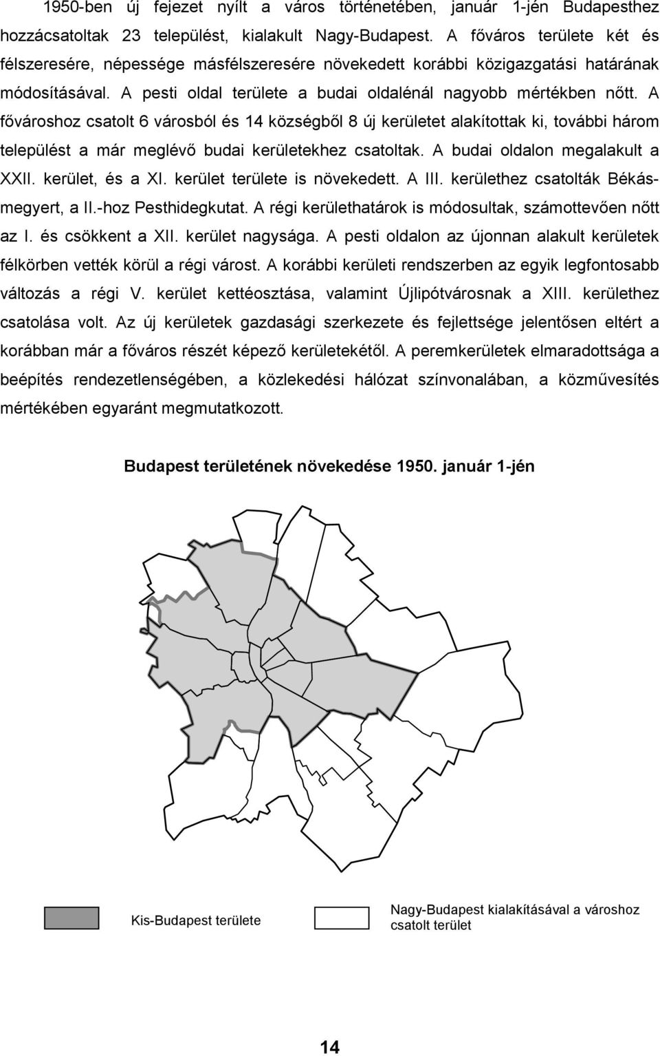 A fővároshoz csatolt 6 városból és 14 községből 8 új kerületet alakítottak ki, további három települést a már meglévő budai kerületekhez csatoltak. A budai oldalon megalakult a XXII. kerület, és a XI.