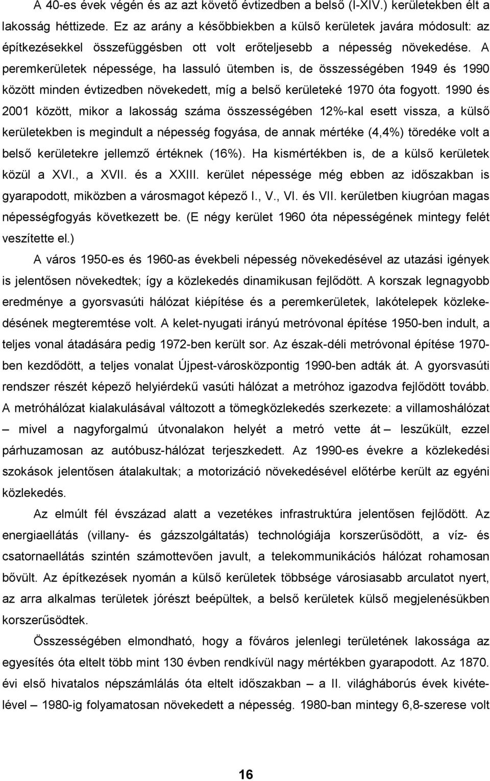 A peremkerületek népessége, ha lassuló ütemben is, de összességében 1949 és 1990 között minden évtizedben növekedett, míg a belső kerületeké 1970 óta fogyott.