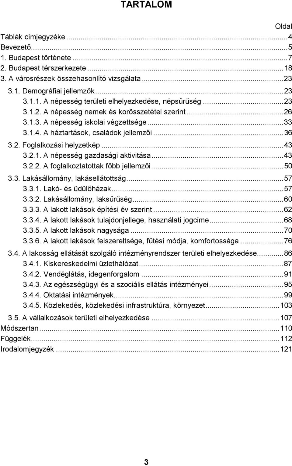 ..43 3.2.2. A foglalkoztatottak főbb jellemzői...50 3.3. Lakásállomány, lakásellátottság...57 3.3.1. Lakó- és üdülőházak...57 3.3.2. Lakásállomány, laksűrűség...60 3.3.3. A lakott lakások építési év szerint.