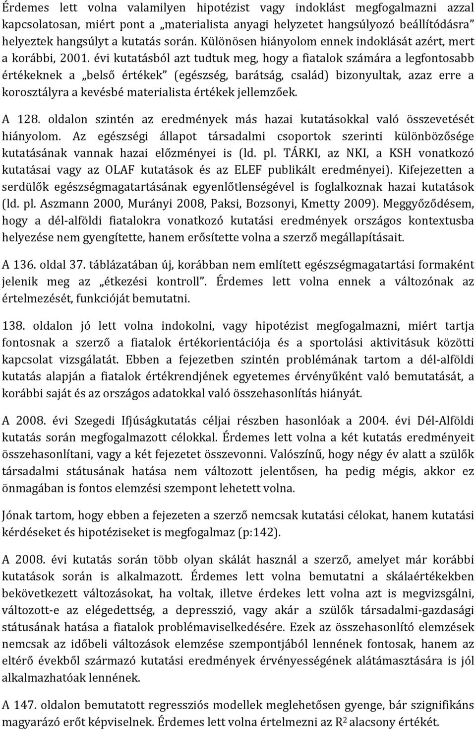 évi kutatásból azt tudtuk meg, hogy a fiatalok számára a legfontosabb értékeknek a belső értékek (egészség, barátság, család) bizonyultak, azaz erre a korosztályra a kevésbé materialista értékek