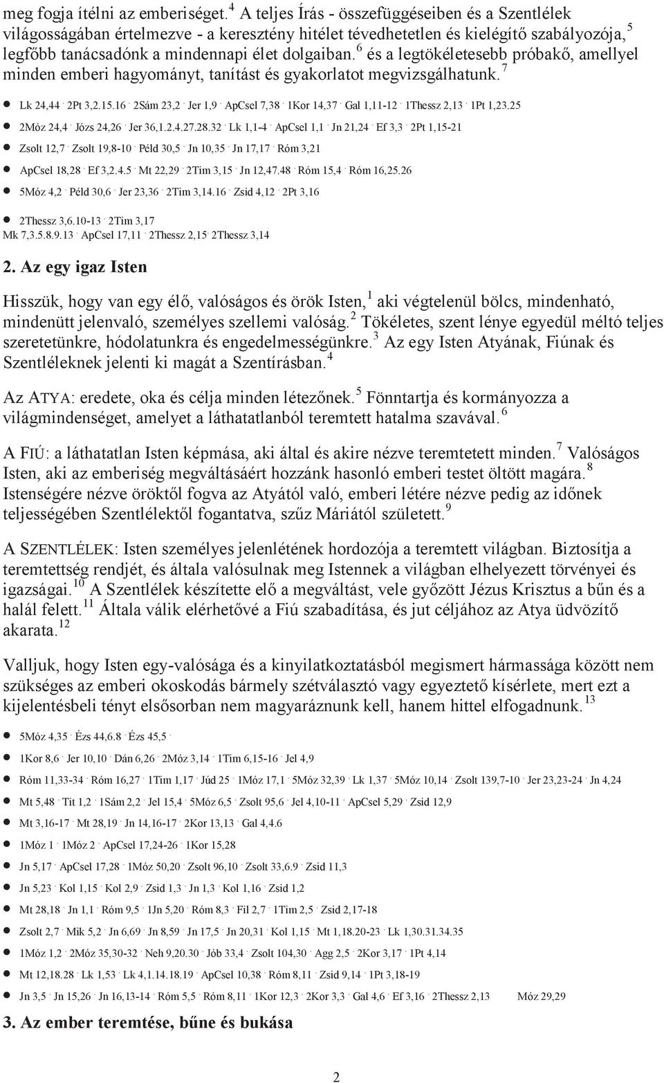 6 és a legtökéletesebb próbakő, amellyel minden emberi hagyományt, tanítást és gyakorlatot megvizsgálhatunk. 7 Lk 24,44. 2Pt 3,2.15.16. 2Sám 23,2. Jer 1,9. ApCsel 7,38. 1Kor 14,37. Gal 1,11-12.