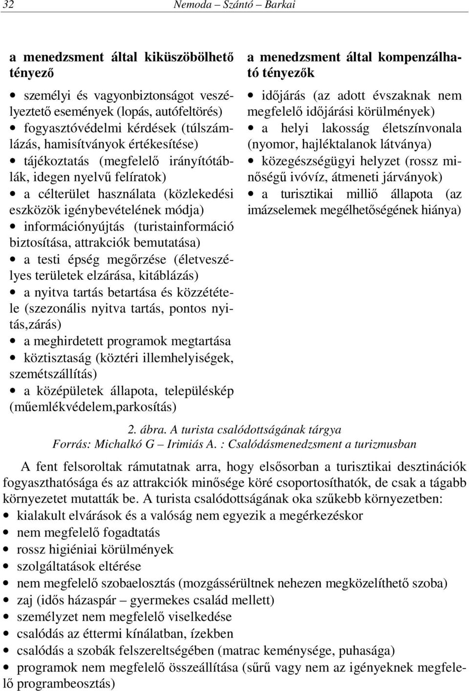 attrakciók bemutatása) a testi épség megőrzése (életveszélyes területek elzárása, kitáblázás) a nyitva tartás betartása és közzététele (szezonális nyitva tartás, pontos nyitás,zárás) a meghirdetett