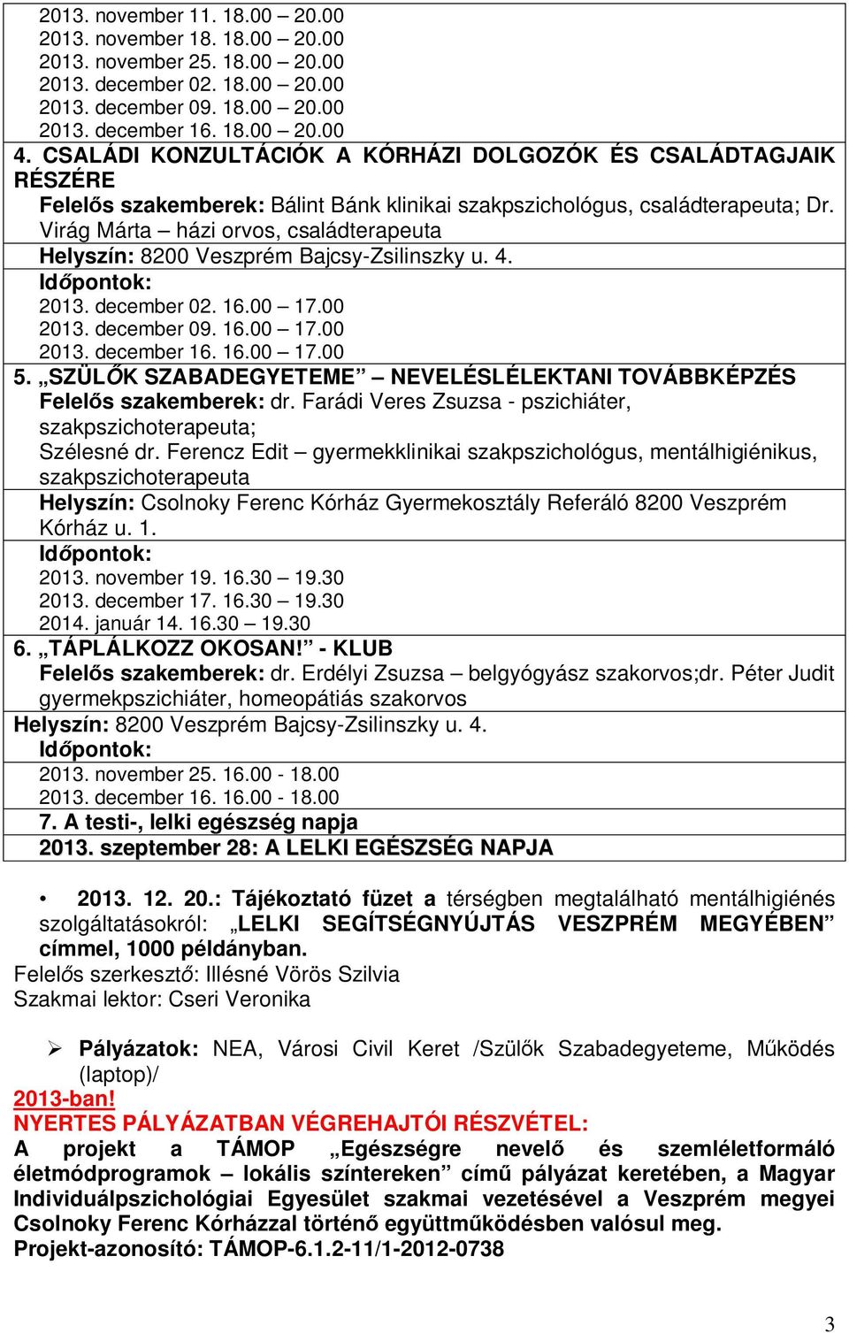 Virág Márta házi orvos, családterapeuta Helyszín: 8200 Veszprém Bajcsy-Zsilinszky u. 4. 2013. december 02. 16.00 17.00 2013. december 09. 16.00 17.00 2013. december 16. 16.00 17.00 5.