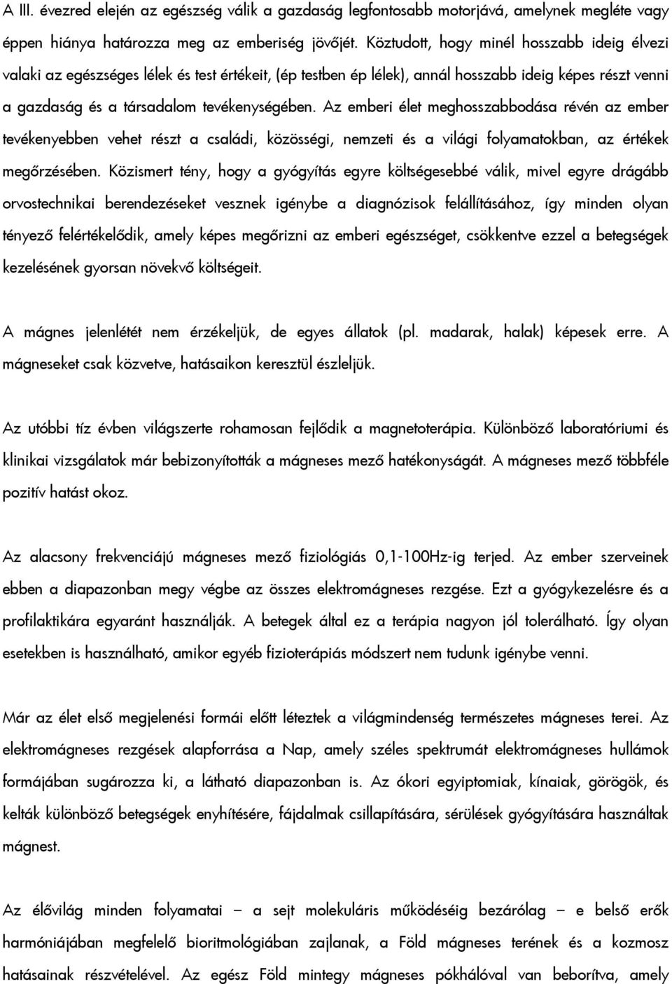 Az emberi élet meghosszabbodása révén az ember tevékenyebben vehet részt a családi, közösségi, nemzeti és a világi folyamatokban, az értékek megőrzésében.