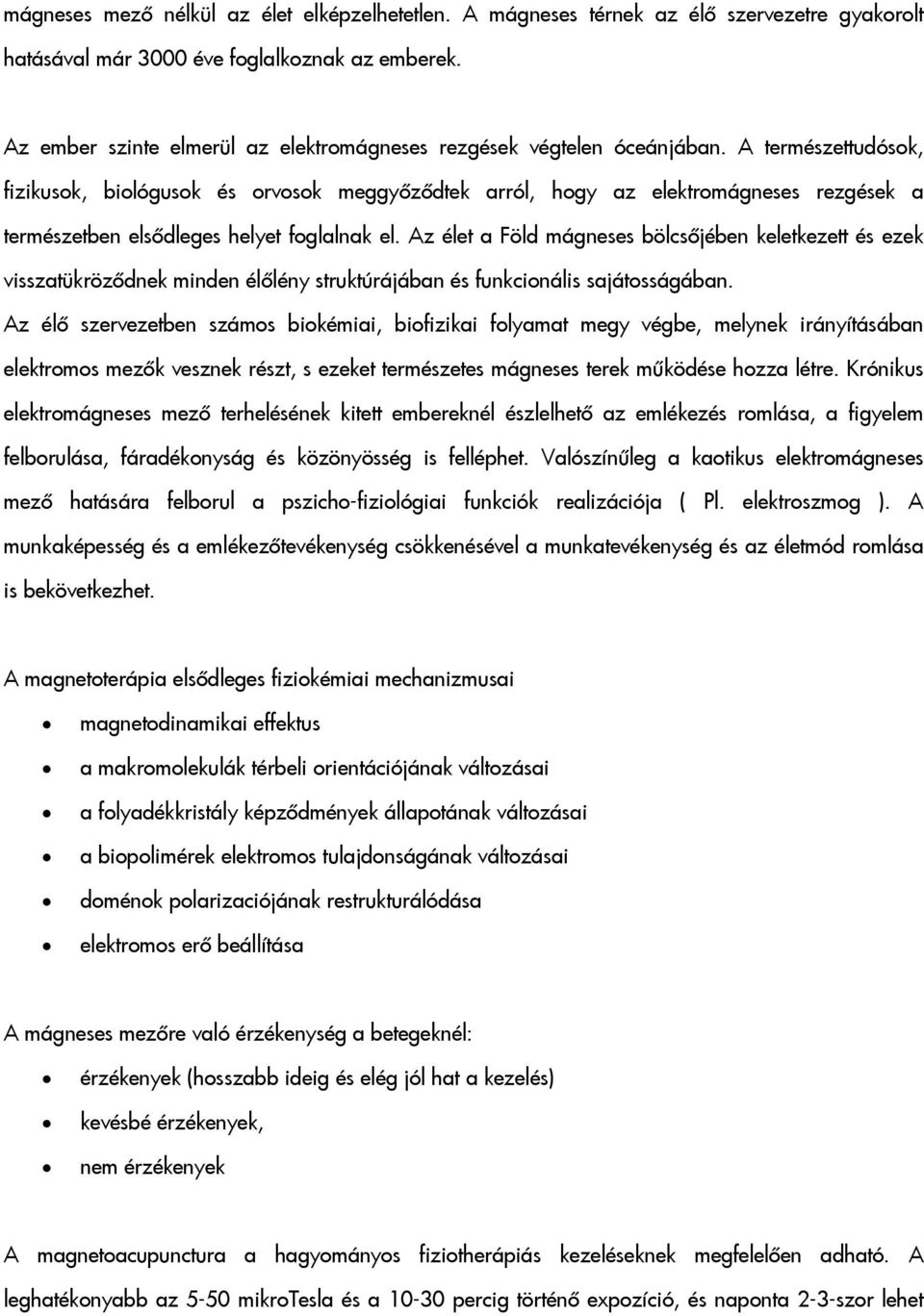 A természettudósok, fizikusok, biológusok és orvosok meggyőződtek arról, hogy az elektromágneses rezgések a természetben elsődleges helyet foglalnak el.