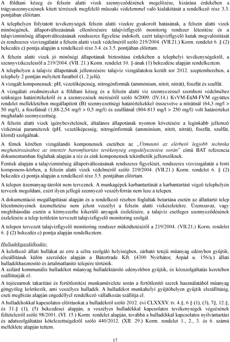 A telephelyen folytatott tevékenységek felszín alatti vizekre gyakorolt hatásának, a felszín alatti vizek minőségének, állapotváltozásának ellenőrzésére talajvízfigyelő monitorig rendszer létesítése