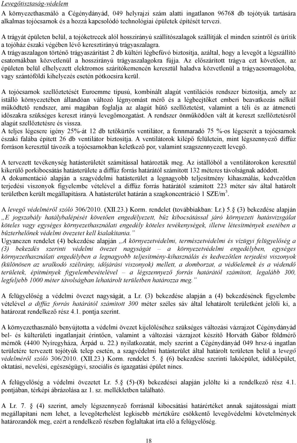 A trágyaszalagon történő trágyaszárítást 2 db kültéri légbefúvó biztosítja, azáltal, hogy a levegőt a légszállító csatornákban közvetlenül a hosszirányú trágyaszalagokra fújja.