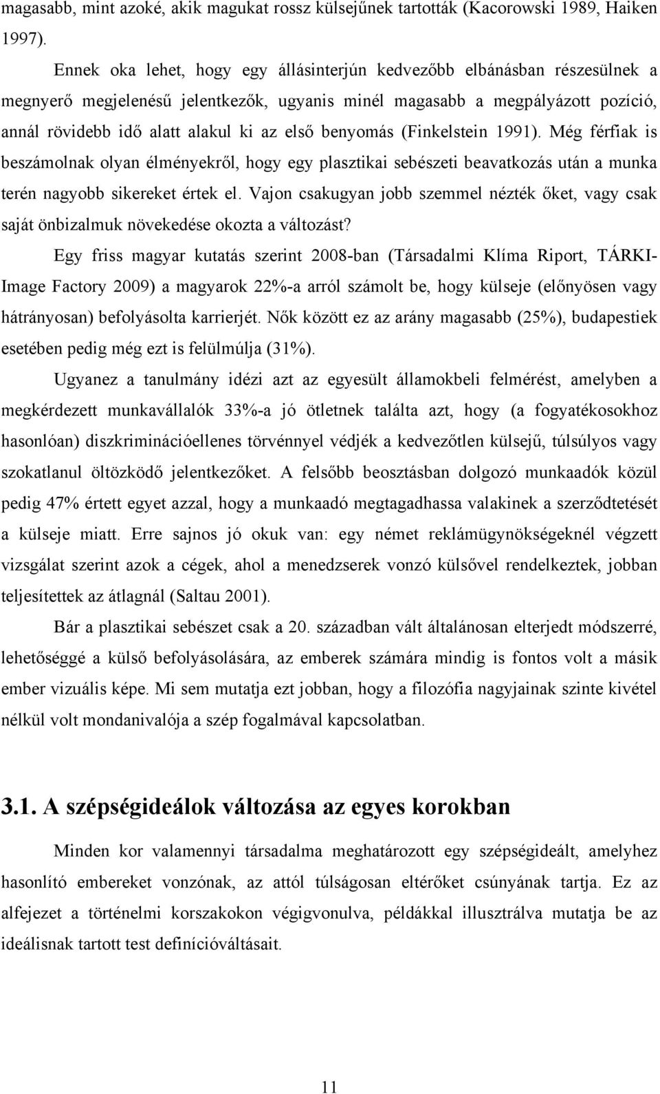 benyomás (Finkelstein 1991). Még férfiak is beszámolnak olyan élményekről, hogy egy plasztikai sebészeti beavatkozás után a munka terén nagyobb sikereket értek el.