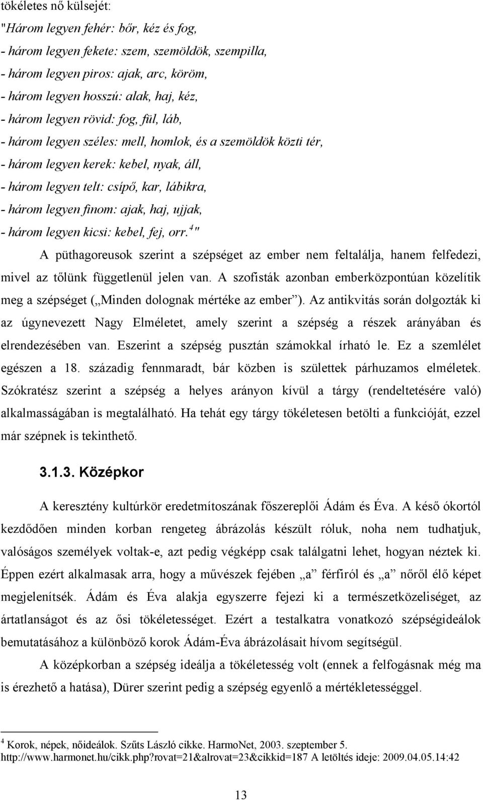 ajak, haj, ujjak, - három legyen kicsi: kebel, fej, orr. 4 " A püthagoreusok szerint a szépséget az ember nem feltalálja, hanem felfedezi, mivel az tőlünk függetlenül jelen van.