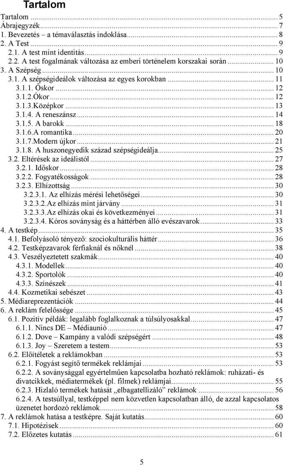 A romantika... 20 3.1.7.Modern újkor... 21 3.1.8. A huszonegyedik század szépségideálja... 25 3.2. Eltérések az ideálistól... 27 3.2.1. Időskor... 28 3.2.2. Fogyatékosságok... 28 3.2.3. Elhízottság.