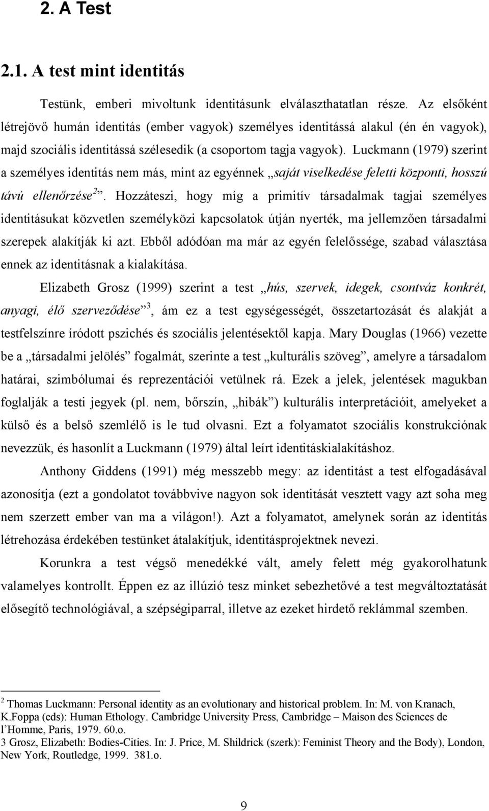 Luckmann (1979) szerint a személyes identitás nem más, mint az egyénnek saját viselkedése feletti központi, hosszú távú ellenőrzése 2.