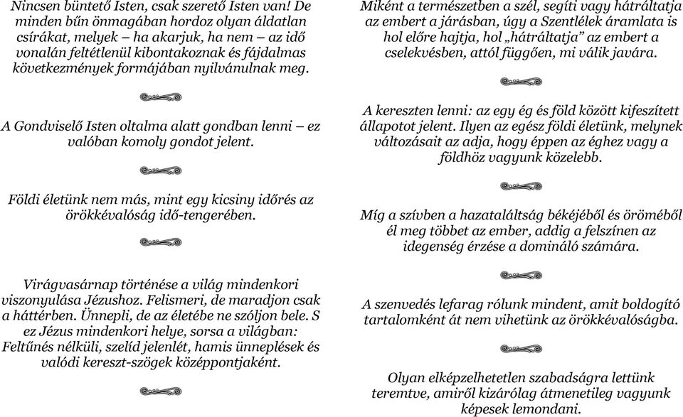 Miként a természetben a szél, segíti vagy hátráltatja az embert a járásban, úgy a Szentlélek áramlata is hol előre hajtja, hol hátráltatja az embert a cselekvésben, attól függően, mi válik javára.