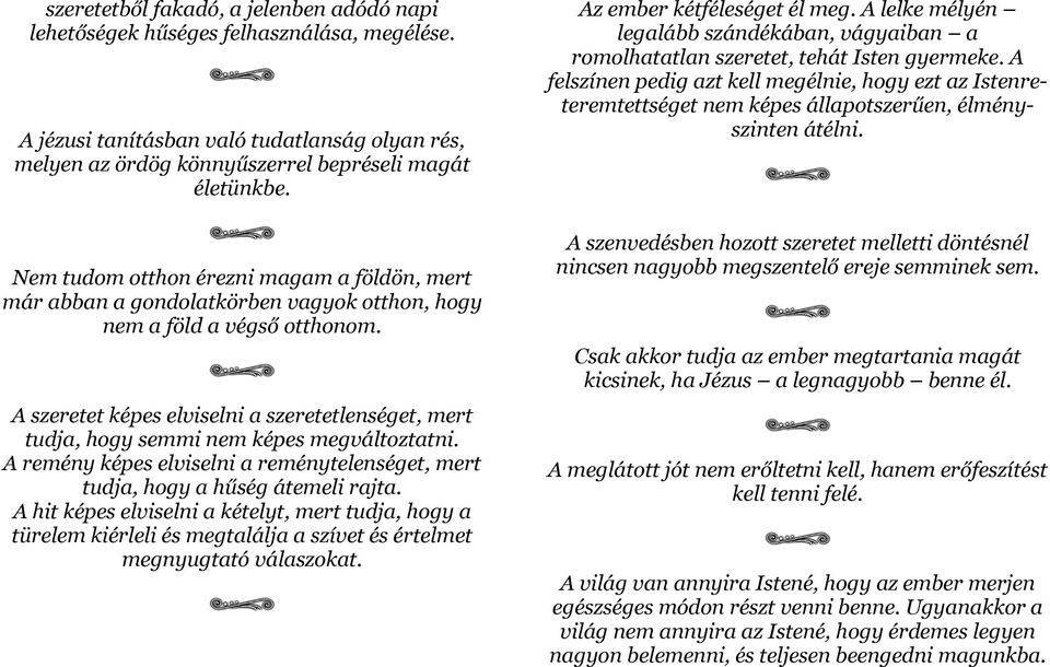 A szeretet képes elviselni a szeretetlenséget, mert tudja, hogy semmi nem képes megváltoztatni. A remény képes elviselni a reménytelenséget, mert tudja, hogy a hűség átemeli rajta.