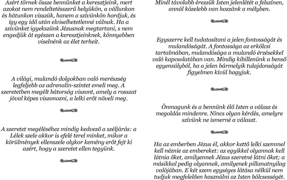 A világi, mulandó dolgokban való merészség legfeljebb az adrenalin-szintet emeli meg. A szeretetben megélt bátorság viszont, amely a rosszat jóval képes viszonozni, a lelki erőt növeli meg.