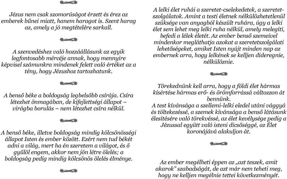 A benső béke a boldogság legbelsőbb csírája. Csíra létezhet önmagában, de kifejlettségi állapot virágba borulás nem létezhet csíra nélkül.