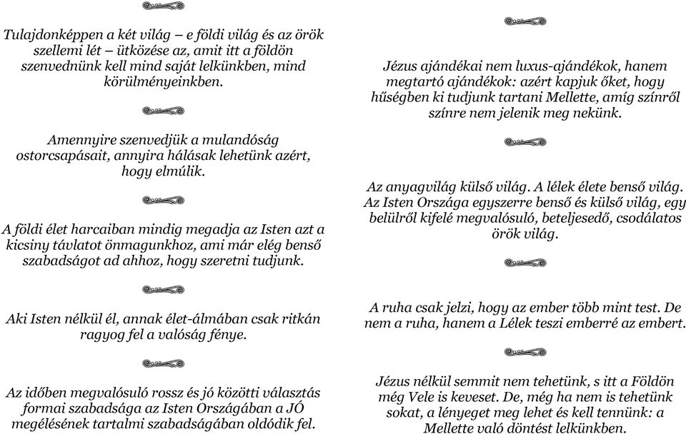 A földi élet harcaiban mindig megadja az Isten azt a kicsiny távlatot önmagunkhoz, ami már elég benső szabadságot ad ahhoz, hogy szeretni tudjunk.